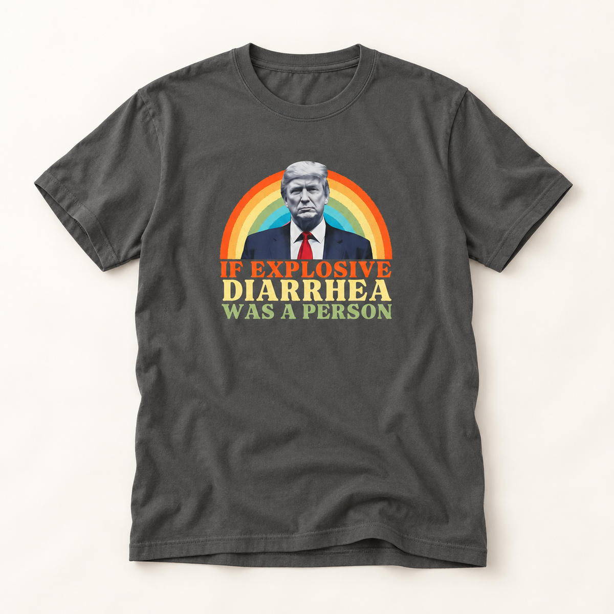 If Explosive Diarrhea Was a Person T-Shirt – Garment Dyed Tee | Funny Anti-Trump Shirt