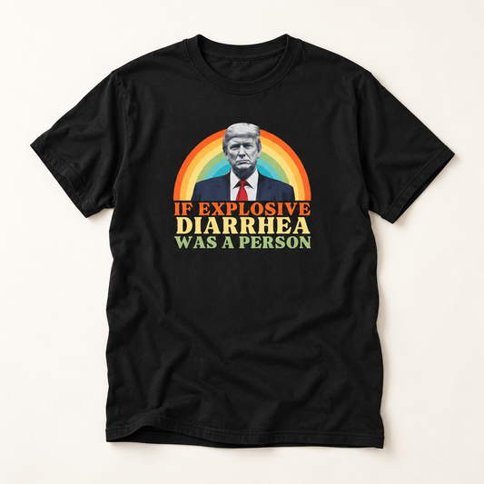 If Explosive Diarrhea Was a Person T-Shirt – Garment Dyed Tee | Funny Anti-Trump Shirt