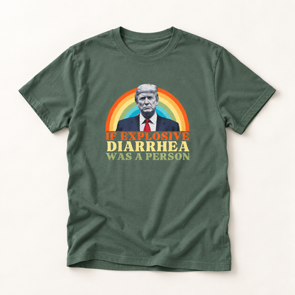 If Explosive Diarrhea Was a Person T-Shirt – Garment Dyed Tee | Funny Anti-Trump Shirt