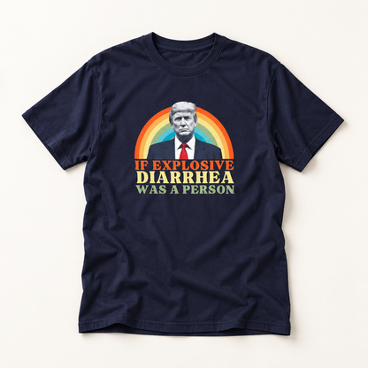 If Explosive Diarrhea Was a Person T-Shirt – Garment Dyed Tee | Funny Anti-Trump Shirt