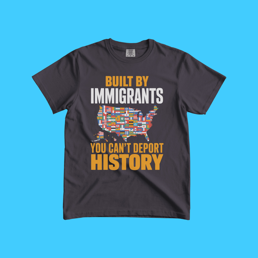 Built By Immigrants - You Can't Deport History T-Shirt - Resist Supply