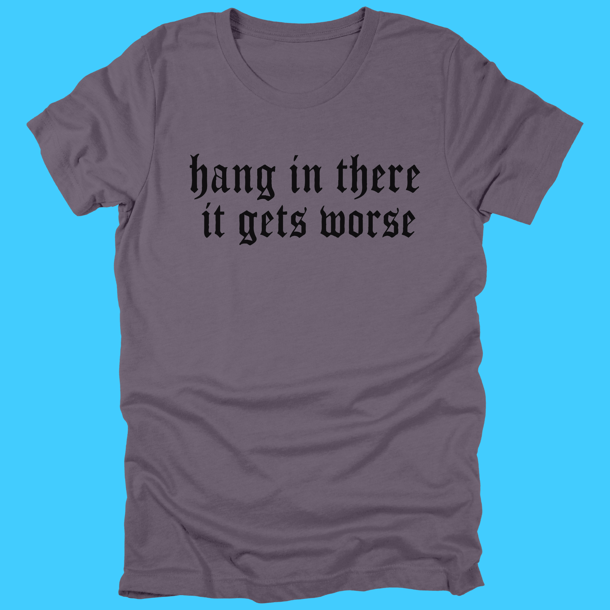 Hang In There It Gets Worse Vintage Gothic T-Shirt - Resist Supply