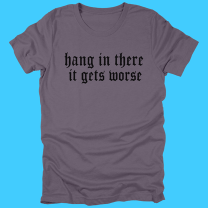 Hang In There It Gets Worse Vintage Gothic T-Shirt - Resist Supply