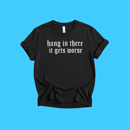 Hang In There It Gets Worse Vintage Gothic T-Shirt - Resist Supply