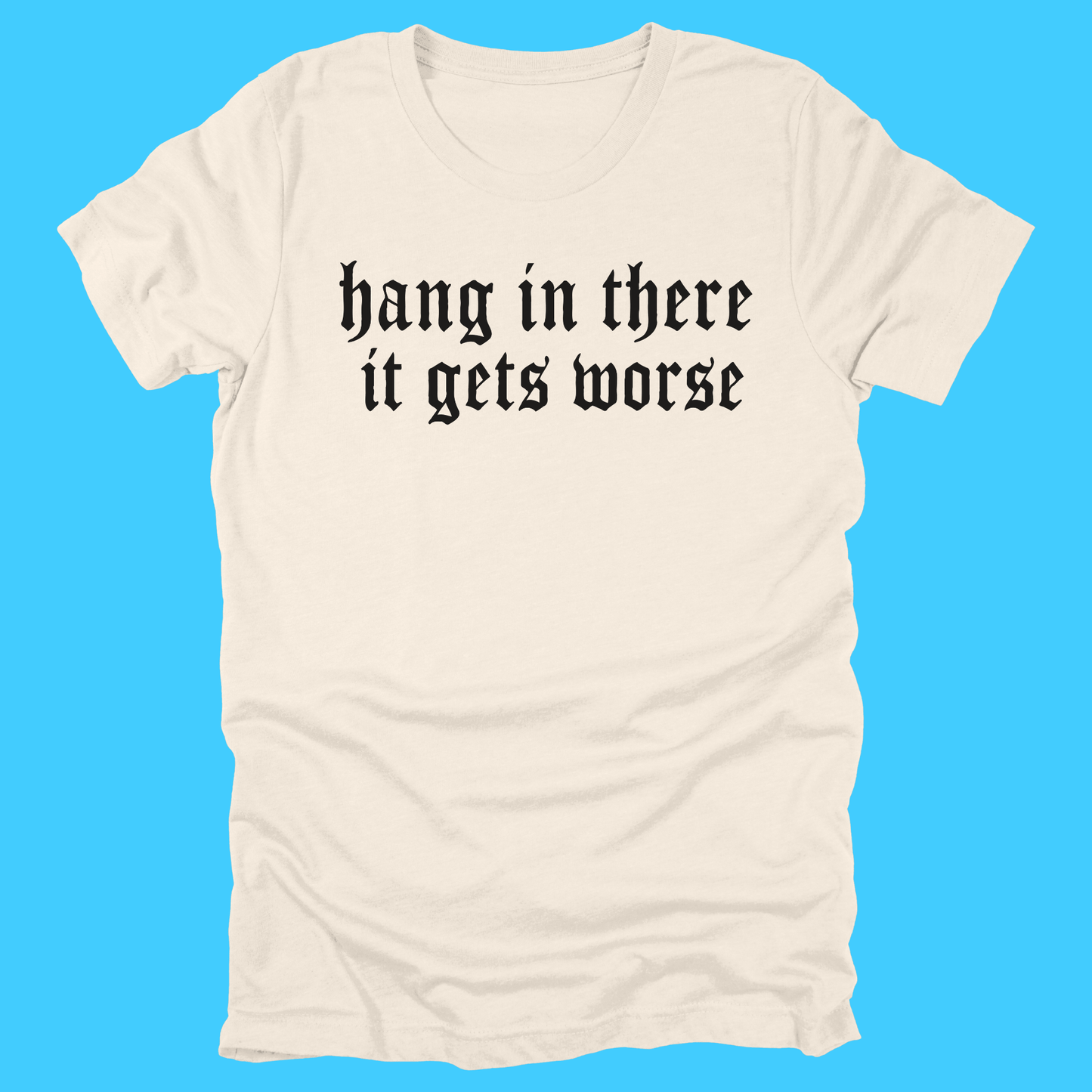 Hang In There It Gets Worse Vintage Gothic T-Shirt - Resist Supply