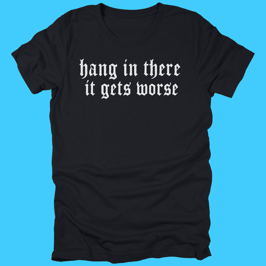 Hang In There It Gets Worse Vintage Gothic T-Shirt - Resist Supply