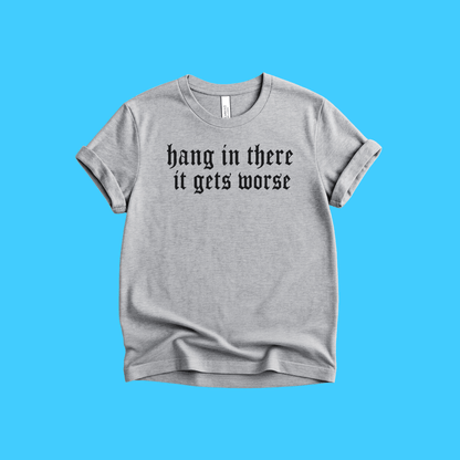 Hang In There It Gets Worse Vintage Gothic T-Shirt - Resist Supply