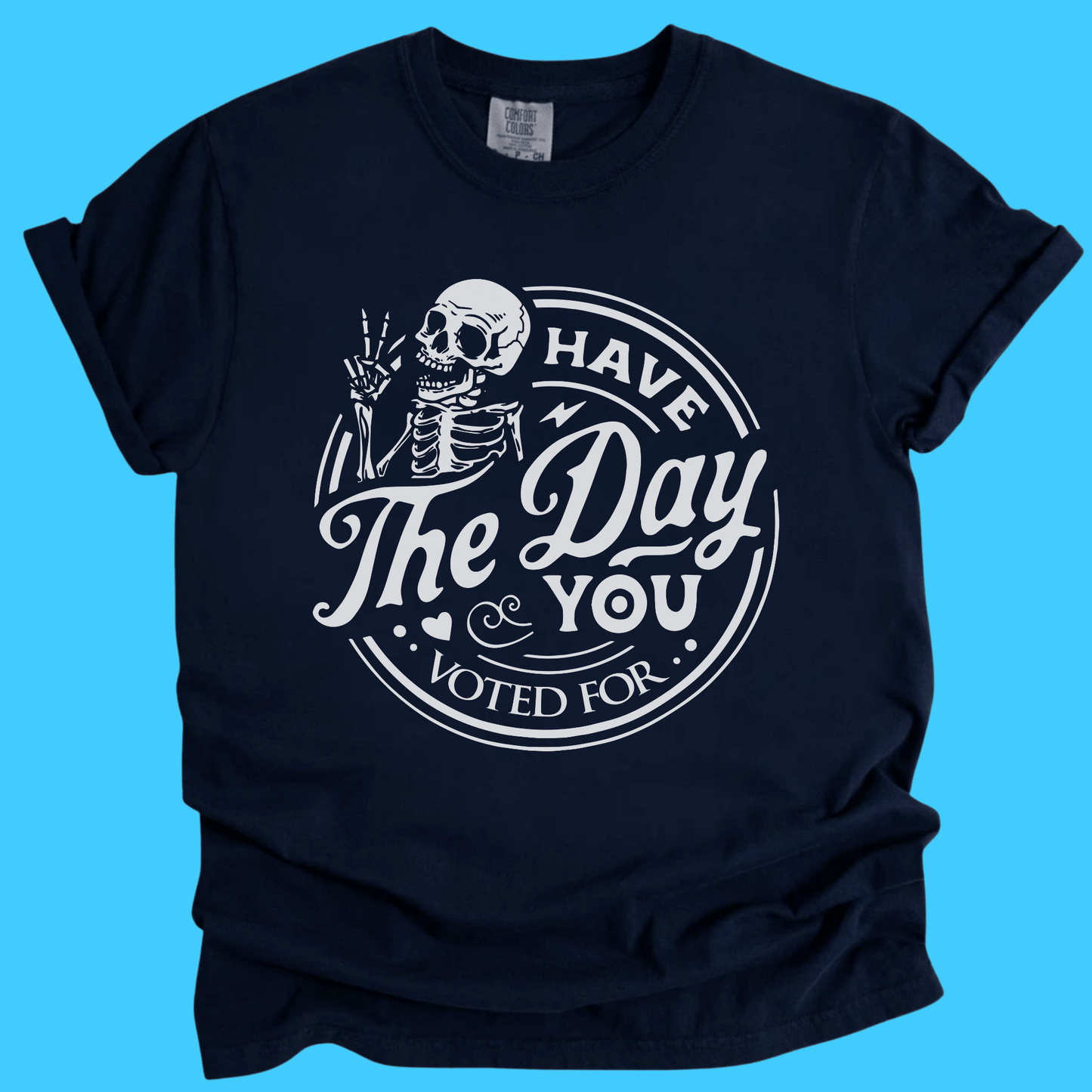 Have The Day You Voted For Skeleton T-Shirt - Resist Supply