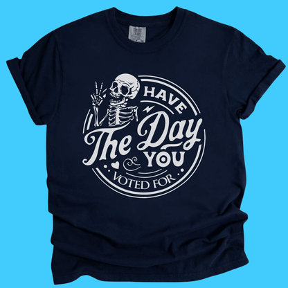 Have The Day You Voted For Skeleton T-Shirt - Resist Supply