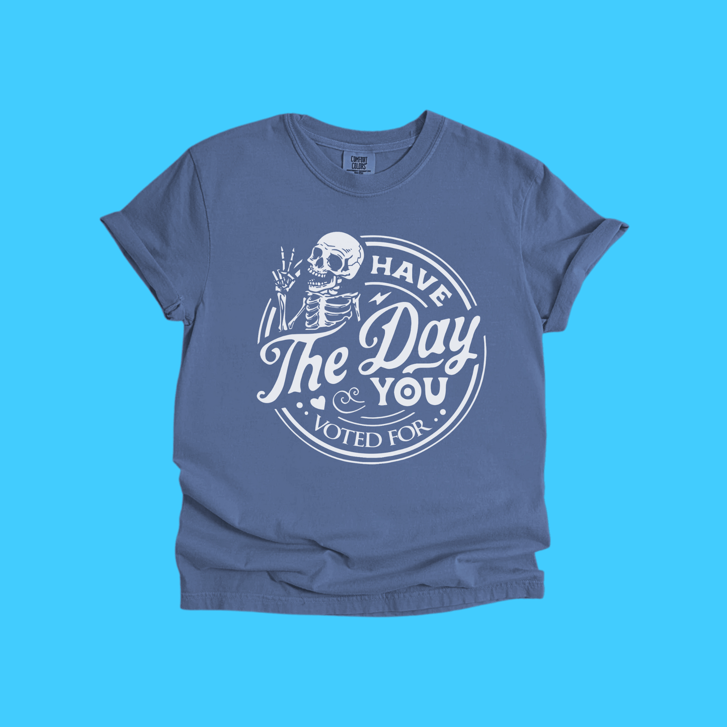 Have The Day You Voted For Skeleton T-Shirt - Resist Supply