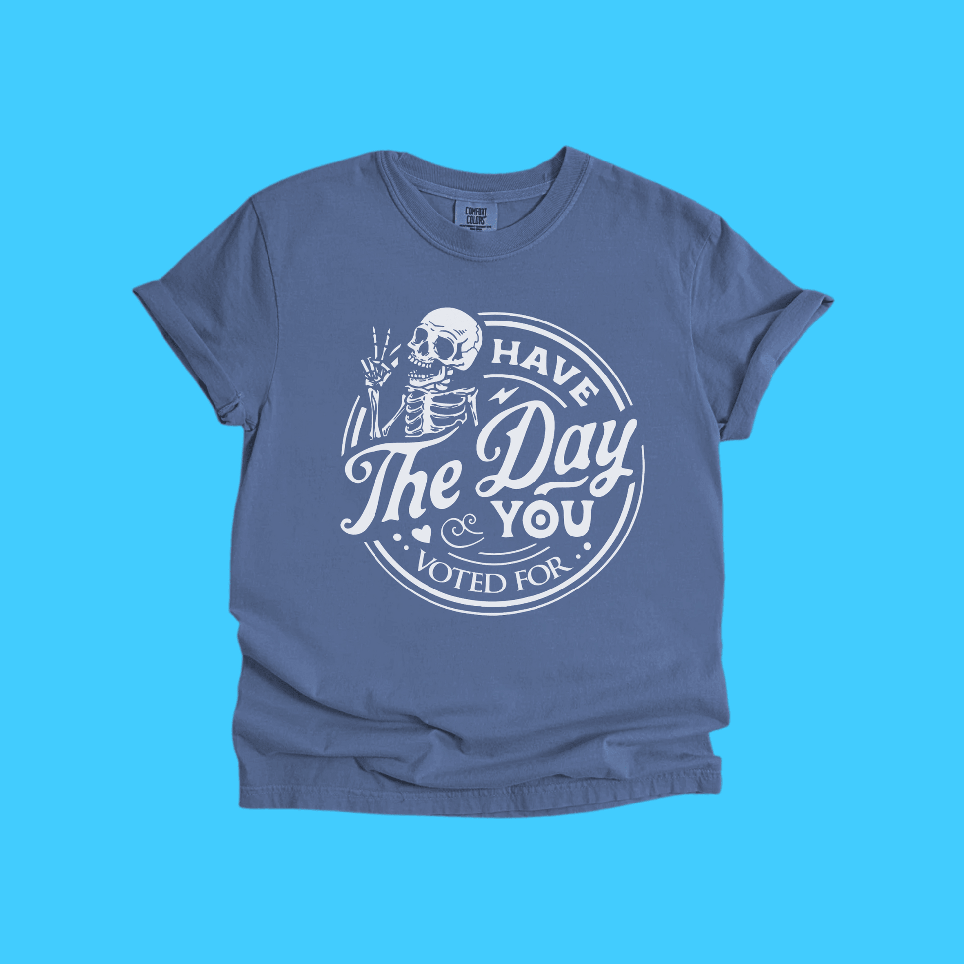 Have The Day You Voted For Skeleton T-Shirt - Resist Supply