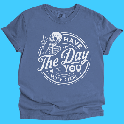 Have The Day You Voted For Skeleton T-Shirt - Resist Supply