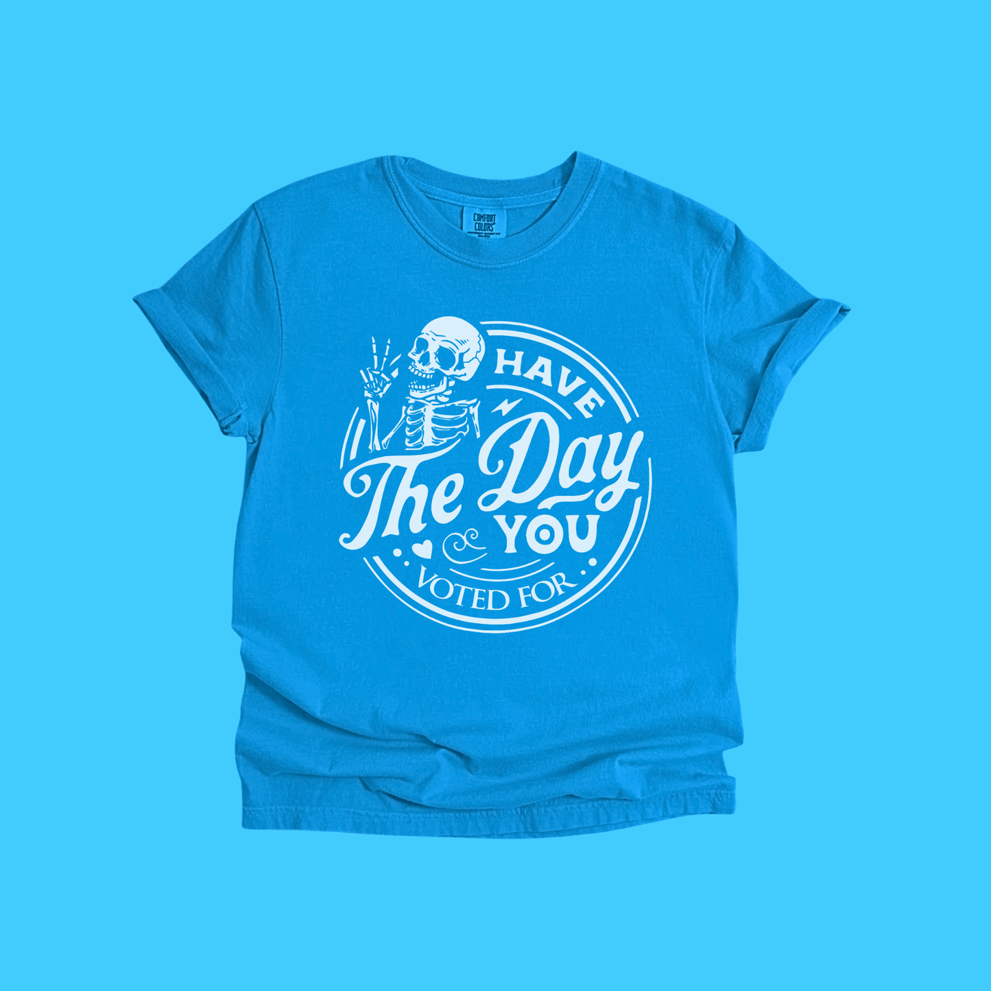 Have The Day You Voted For Skeleton T-Shirt - Resist Supply