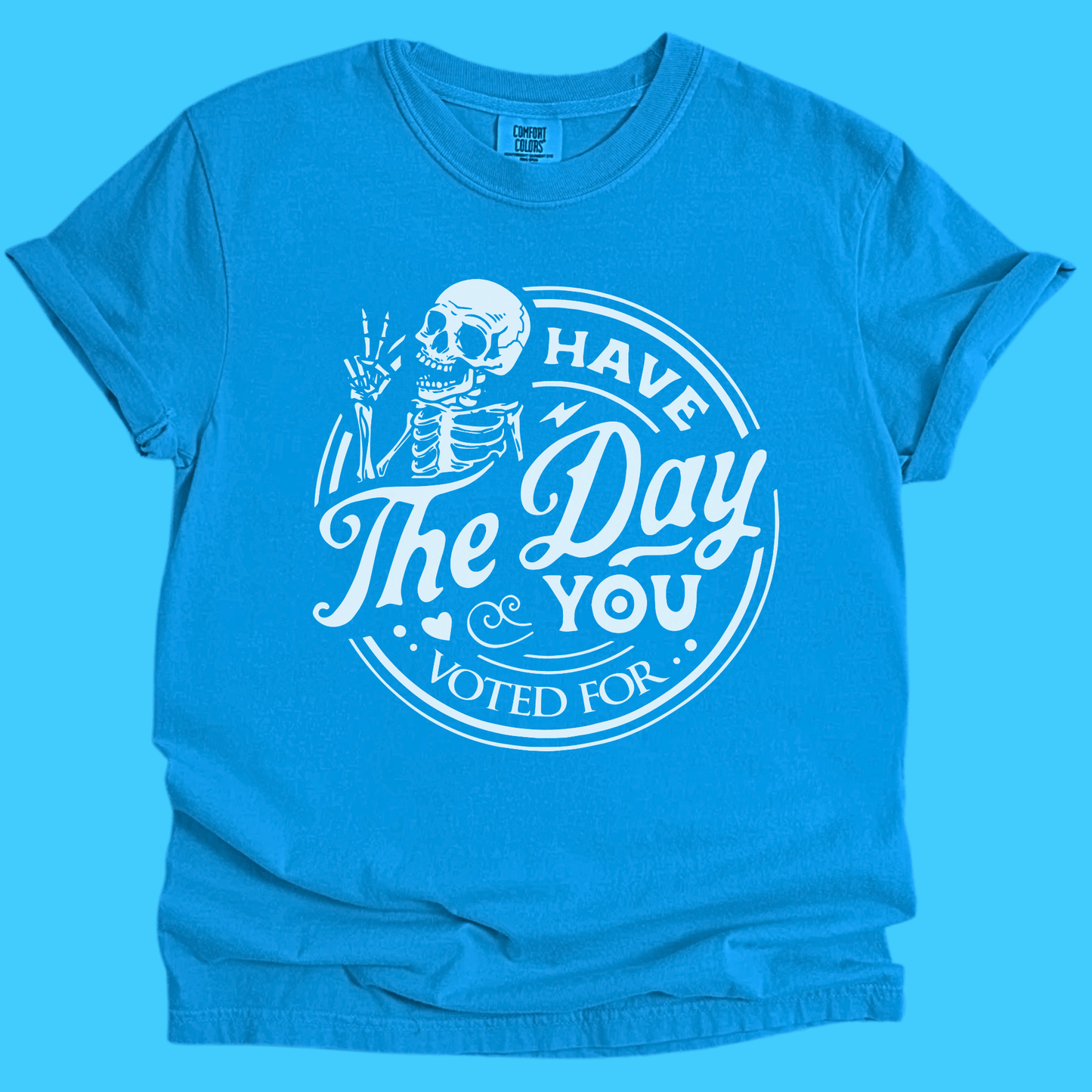 Have The Day You Voted For Skeleton T-Shirt - Resist Supply
