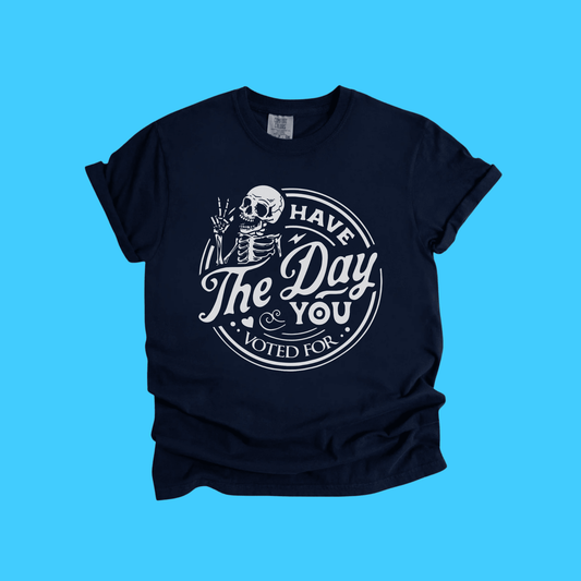 Have The Day You Voted For Skeleton T-Shirt - Resist Supply