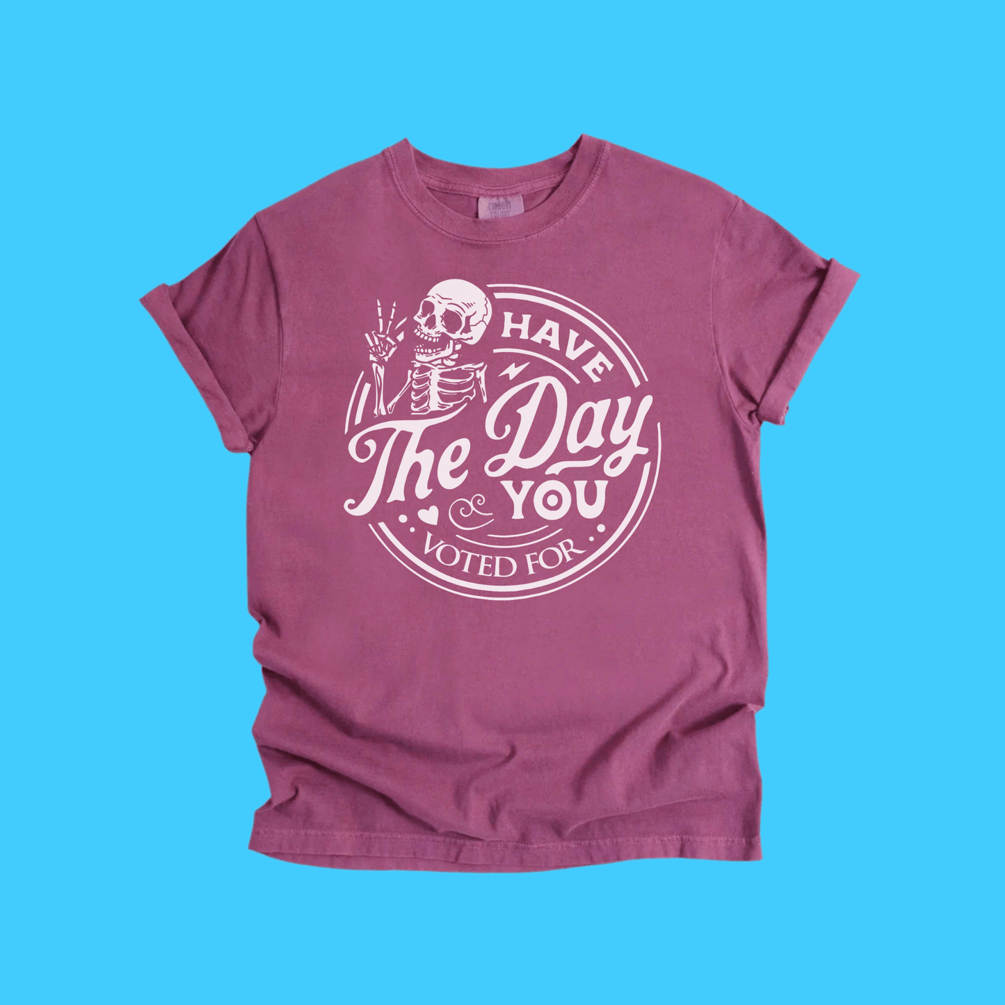 Have The Day You Voted For Skeleton T-Shirt - Resist Supply