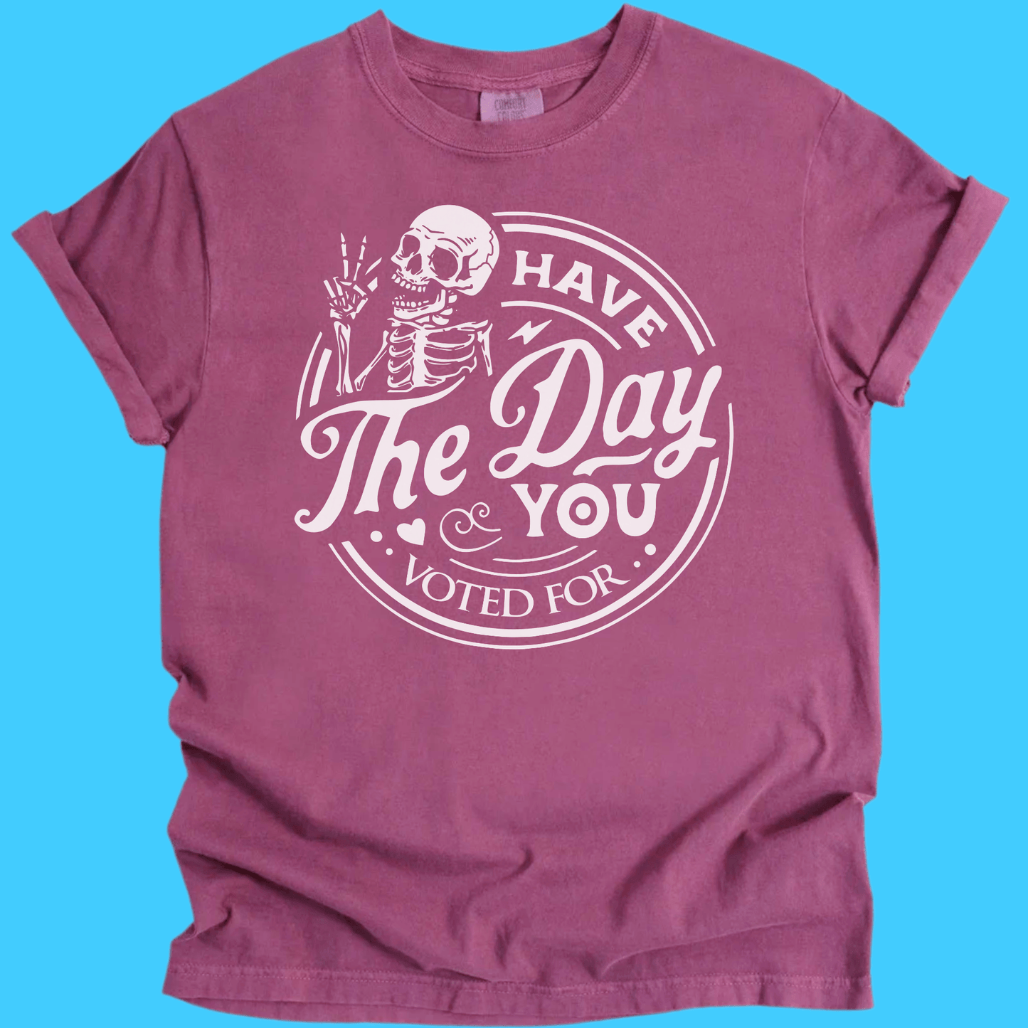 Have The Day You Voted For Skeleton T-Shirt - Resist Supply