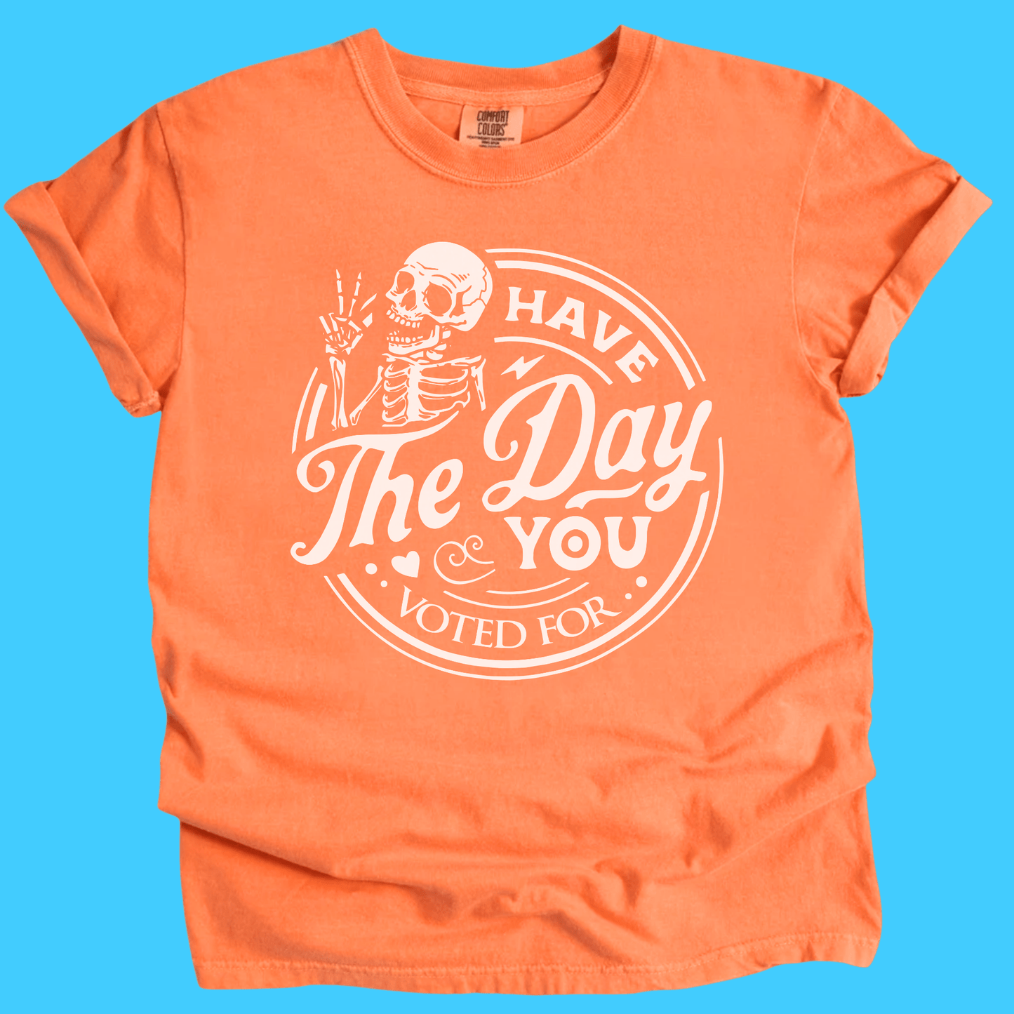 Have The Day You Voted For Skeleton T-Shirt - Resist Supply