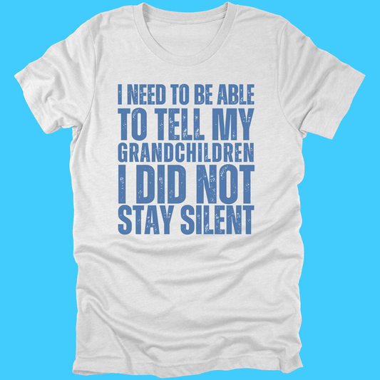 I Need To Be Able To Tell My Grandchildren I Did Not Stay Silent Protest T-Shirt - Resist Supply