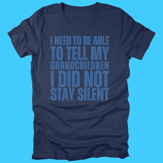 I Need To Be Able To Tell My Grandchildren I Did Not Stay Silent Protest T-Shirt - Resist Supply