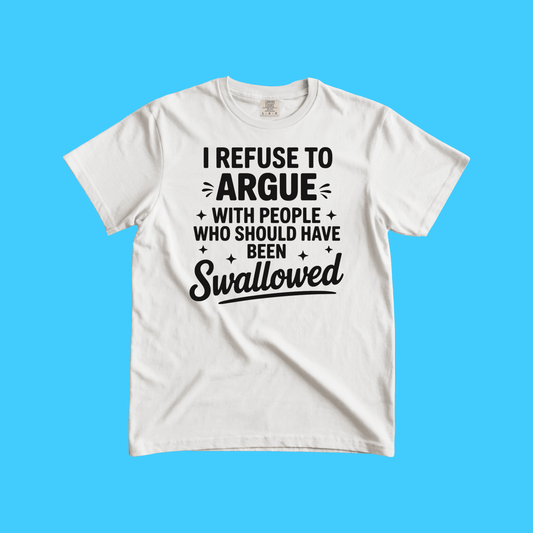 I Refuse to Argue T-Shirt — Funny Sarcastic Graphic Tee - Resist Supply