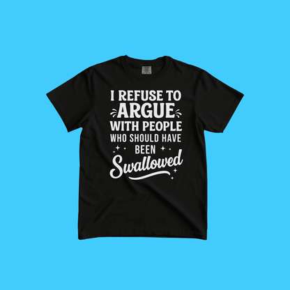 I Refuse to Argue T-Shirt — Funny Sarcastic Graphic Tee - Resist Supply