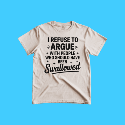 I Refuse to Argue T-Shirt — Funny Sarcastic Graphic Tee - Resist Supply