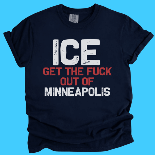 ICE Get The F*** Out Of Minneapolis Political Statement T-Shirt - Resist Supply