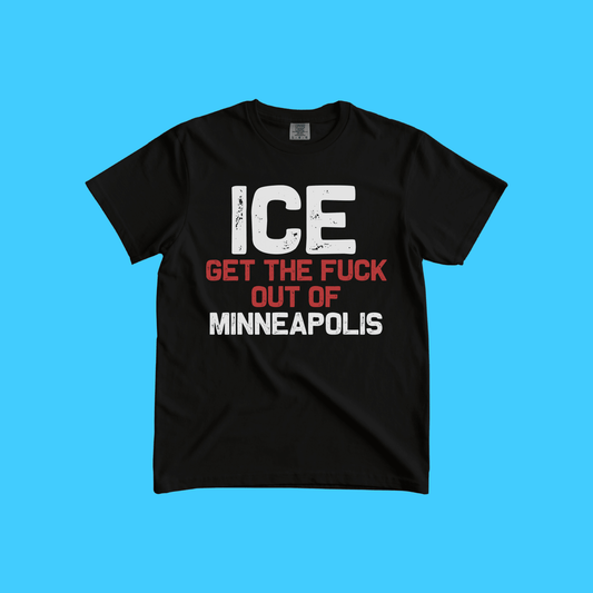 ICE Get The F*** Out Of Minneapolis Political Statement T-Shirt - Resist Supply