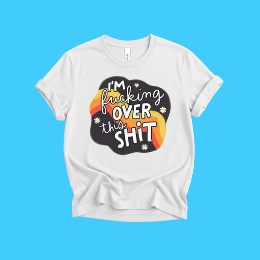 I’m F***ing Over This Shit T-Shirt - Resist Supply