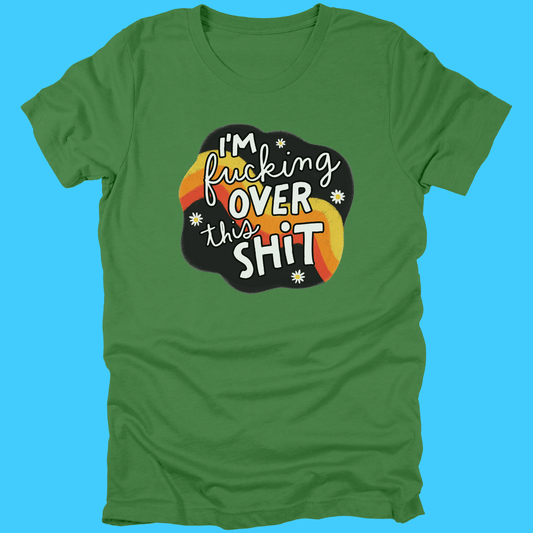 I’m F***ing Over This Shit T-Shirt - Resist Supply
