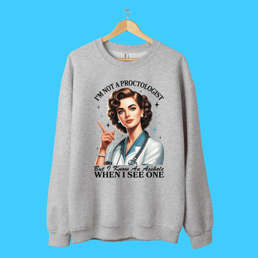 I'm Not a Proctologist, But I Know an Asshole When I See One Sweatshirt - Resist Supply