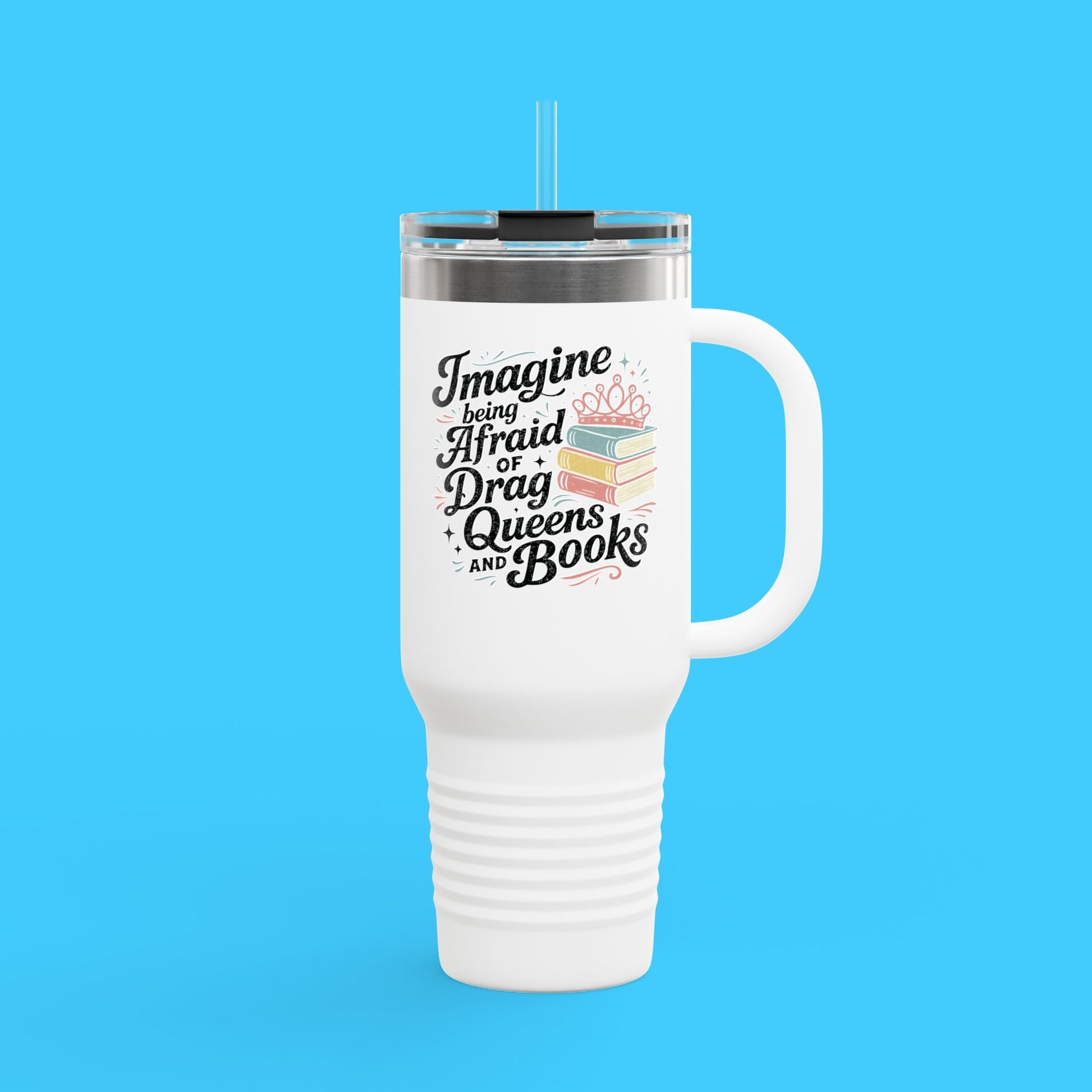 Imagine Being Afraid of Drag Queens and Books 40oz Tumbler - Resist Supply