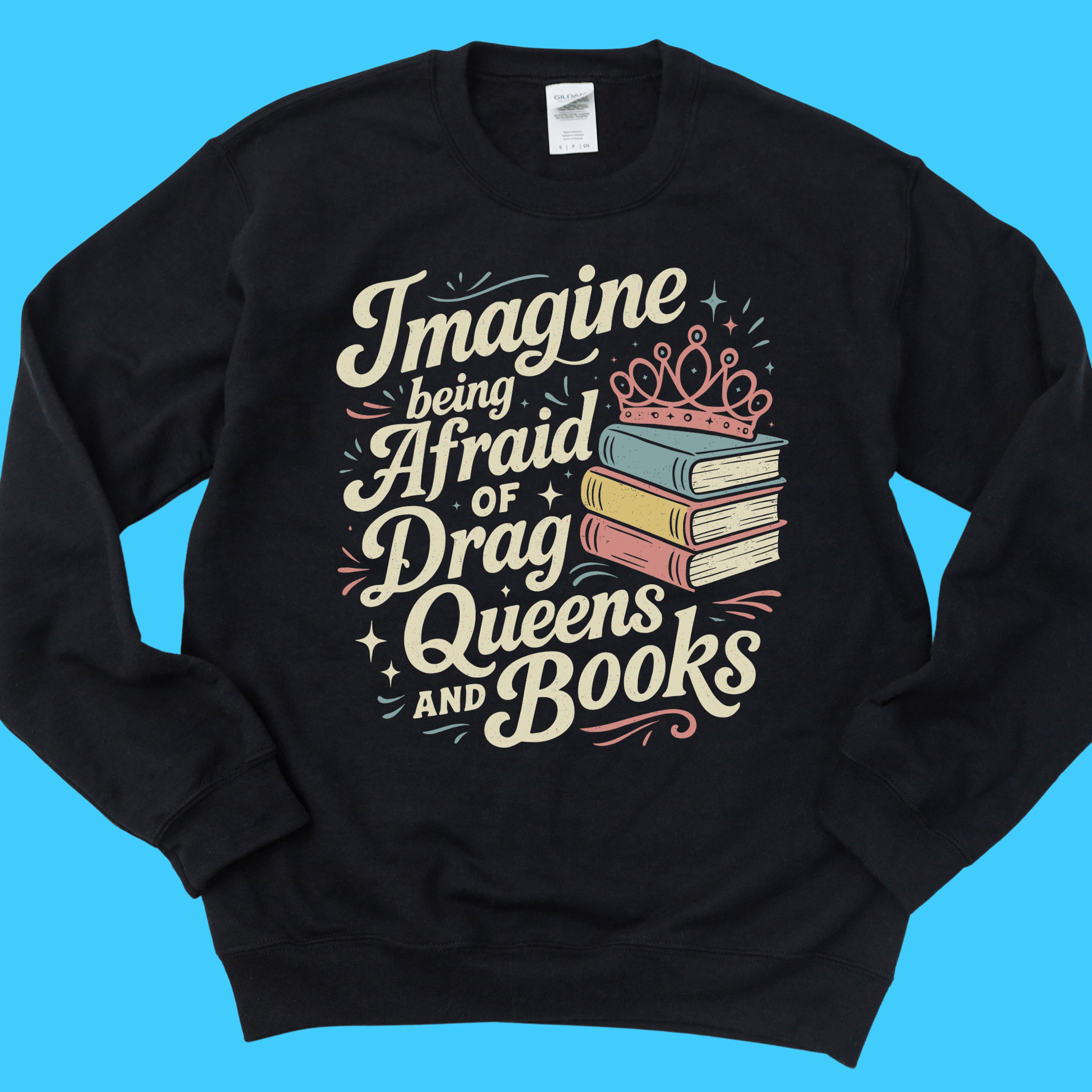 Imagine Being Afraid of Drag Queens and Books Sweatshirt - Resist Supply