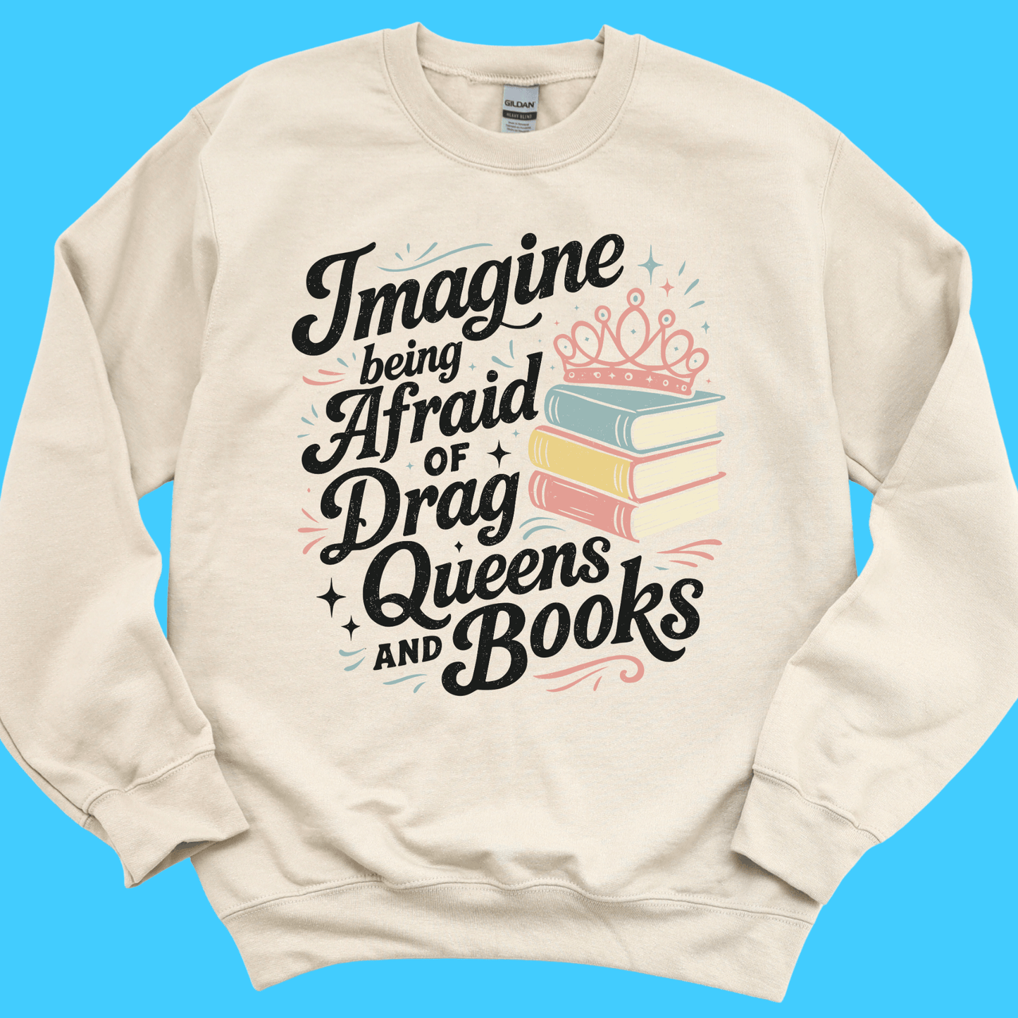 Imagine Being Afraid of Drag Queens and Books Sweatshirt - Resist Supply