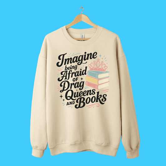 Imagine Being Afraid of Drag Queens and Books Sweatshirt - Resist Supply