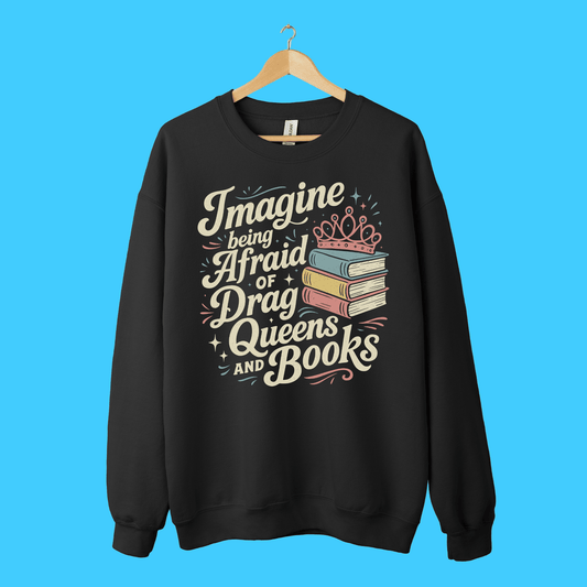 Imagine Being Afraid of Drag Queens and Books Sweatshirt - Resist Supply
