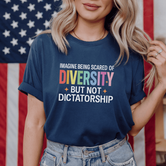 Imagine Being Scared of Diversity But Not Dictatorship T-Shirt - Resist Supply