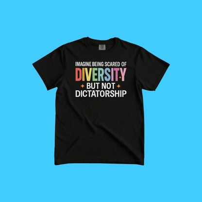 Imagine Being Scared of Diversity But Not Dictatorship T-Shirt - Resist Supply