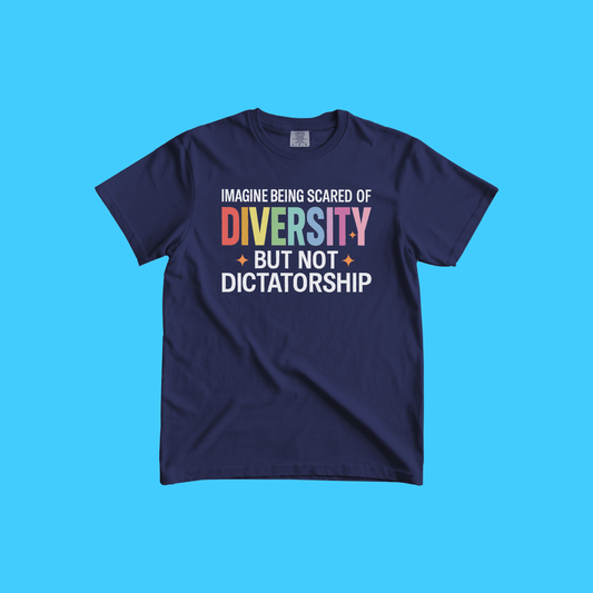 Imagine Being Scared of Diversity But Not Dictatorship T-Shirt - Resist Supply