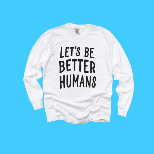Let's Be Better Humans Long Sleeve Tee - Resist Supply