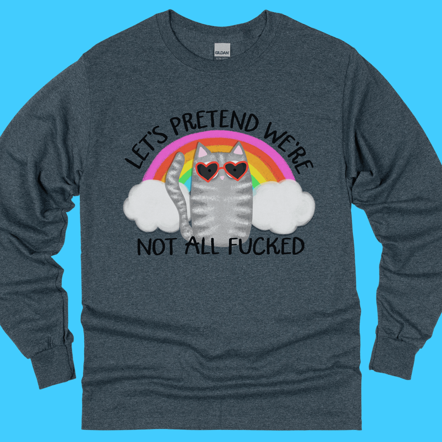 Let’s Pretend We’re Not All F*cked Long Sleeve T-Shirt - Resist Supply