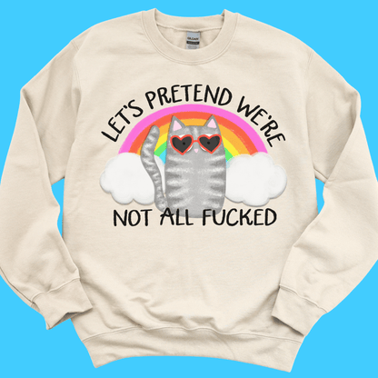 Let's Pretend We're Not All F*cked Sweatshirt - Resist Supply