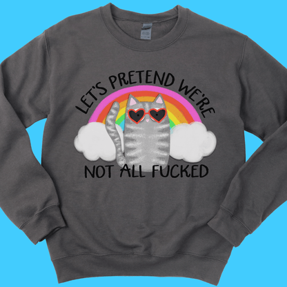 Let's Pretend We're Not All F*cked Sweatshirt - Resist Supply