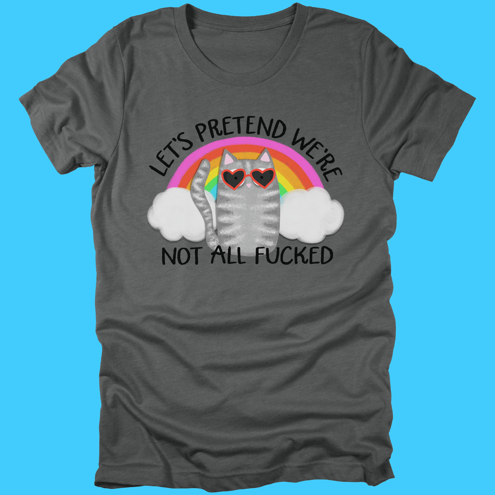 Let’s Pretend We’re Not All F*cked T-Shirt - Resist Supply