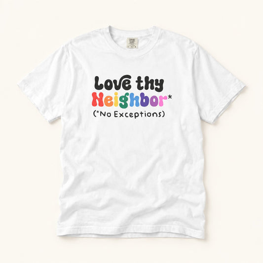 Love Thy Neighbor No Exceptions T-Shirt, product photo on warm off-white background