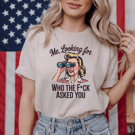 Me, Looking For Who the F*ck Asked You T-Shirt - Resist Supply