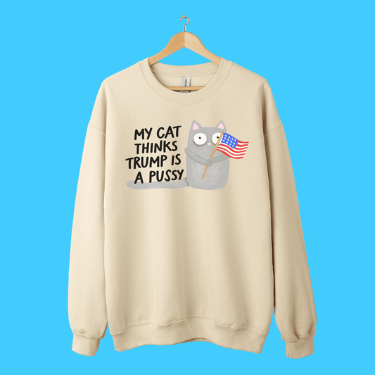 My Cat Thinks Trump Is A Pussy Crewneck - Resist Supply
