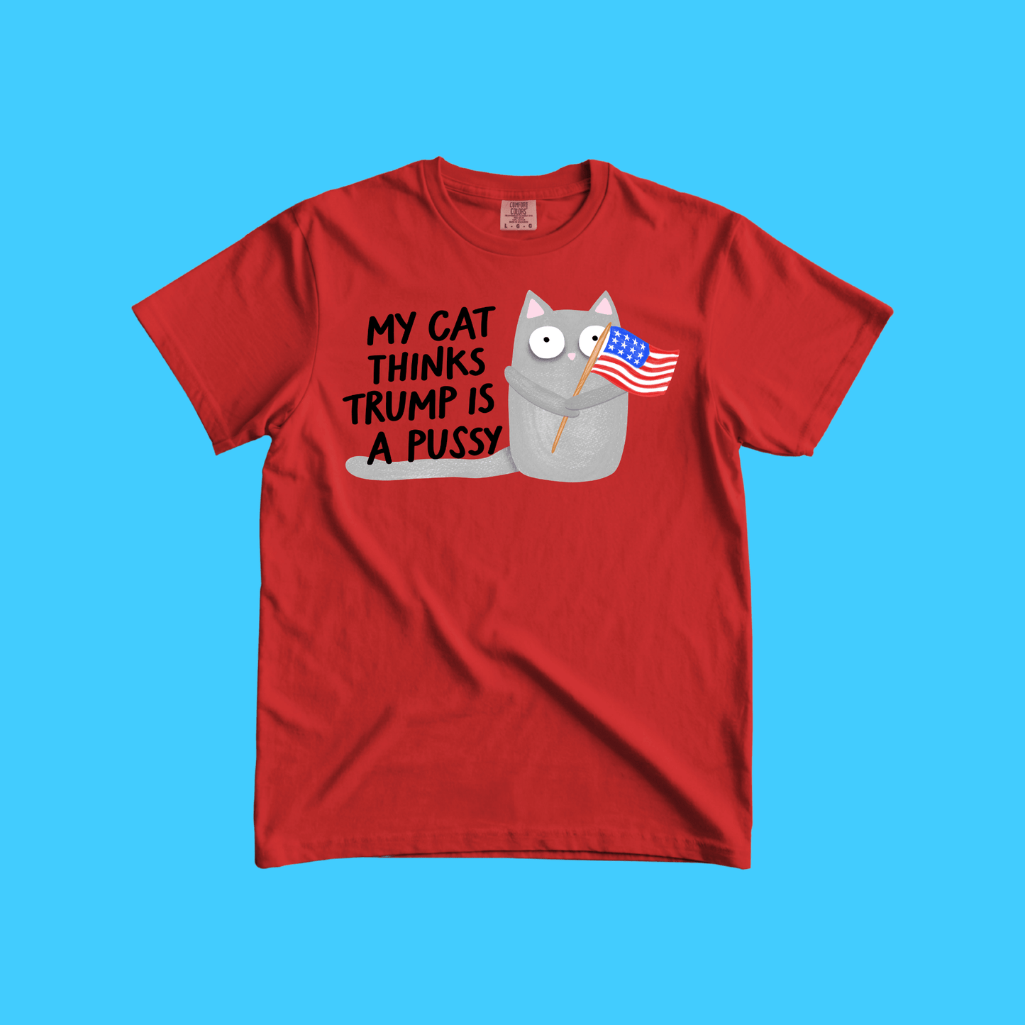 My Cat Thinks Trump Is A Pussy Tee - Resist Supply