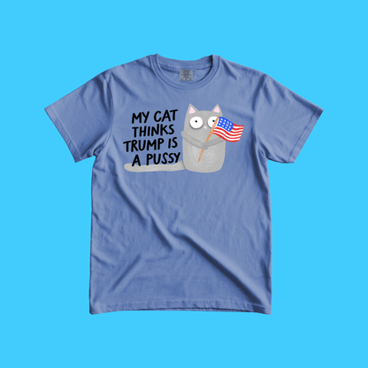 My Cat Thinks Trump Is A Pussy Tee - Resist Supply